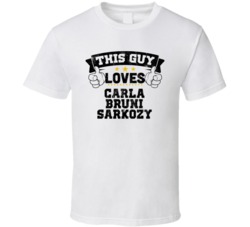 This Guy Loves Carla Bruni Sarkozy Sexiest Women Fan T Shirt