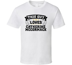 This Guy Loves Catherine Mccormack Sexiest Women Fan T Shirt