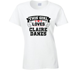 This Girl Loves Claire Danes Sexiest Women Fan T Shirt
