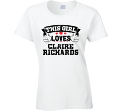 This Girl Loves Claire Richards Sexiest Women Fan T Shirt
