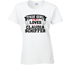 This Girl Loves Claudia Schiffer Sexiest Women Fan T Shirt