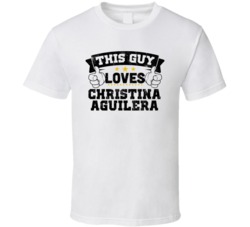 This Guy Loves Christina Aguilera Sexiest Women Fan T Shirt