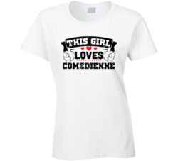 This Girl Loves Comedienne Sexiest Women Fan T Shirt