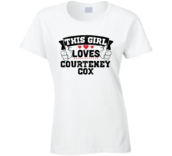 This Girl Loves Courteney Cox Sexiest Women Fan T Shirt