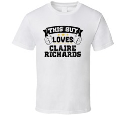 This Guy Loves Claire Richards Sexiest Women Fan T Shirt
