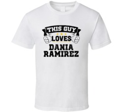 This Guy Loves Dania Ramirez Sexiest Women Fan T Shirt