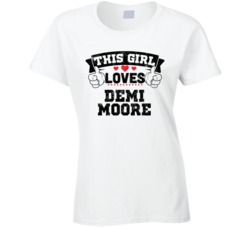 This Girl Loves Demi Moore Sexiest Women Fan T Shirt