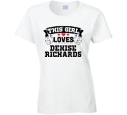 This Girl Loves Denise Richards Sexiest Women Fan T Shirt