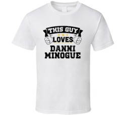 This Guy Loves Danni Minogue Sexiest Women Fan T Shirt
