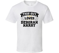 This Guy Loves Deborah Harry Sexiest Women Fan T Shirt