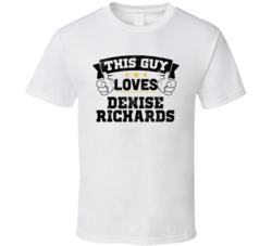 This Guy Loves Denise Richards Sexiest Women Fan T Shirt