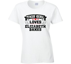 This Girl Loves Elizabeth Banks Sexiest Women Fan T Shirt