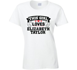 This Girl Loves Elizabeth Taylor Sexiest Women Fan T Shirt