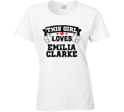 This Girl Loves Emilia Clarke Sexiest Women Fan T Shirt