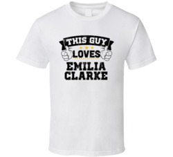This Guy Loves Emilia Clarke Sexiest Women Fan T Shirt