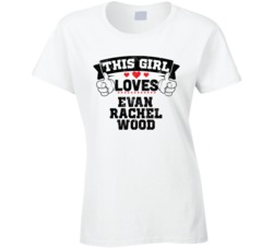 This Girl Loves Evan Rachel Wood Sexiest Women Fan T Shirt