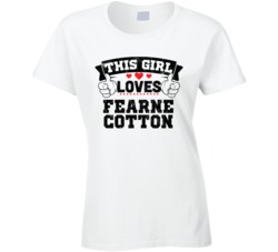 This Girl Loves Fearne Cotton Sexiest Women Fan T Shirt