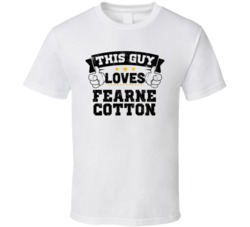 This Guy Loves Fearne Cotton Sexiest Women Fan T Shirt