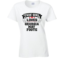 This Girl Loves Georgia May Foote Sexiest Women Fan T Shirt