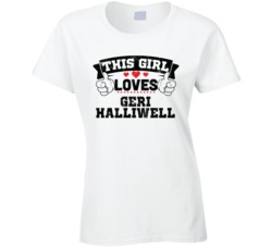 This Girl Loves Geri Halliwell Sexiest Women Fan T Shirt