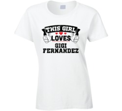 This Girl Loves Gigi Fernandez Sexiest Women Fan T Shirt