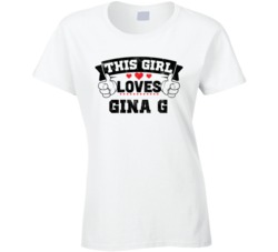 This Girl Loves Gina G Sexiest Women Fan T Shirt