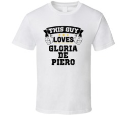 This Guy Loves Gloria De Piero Sexiest Women Fan T Shirt