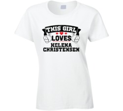 This Girl Loves Helena Christensen Sexiest Women Fan T Shirt