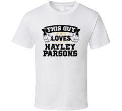 This Guy Loves Hayley Parsons Sexiest Women Fan T Shirt