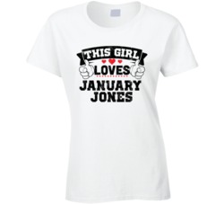 This Girl Loves January Jones Sexiest Women Fan T Shirt