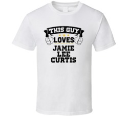 This Guy Loves Jamie Lee Curtis Sexiest Women Fan T Shirt
