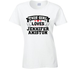 This Girl Loves Jennifer Aniston Sexiest Women Fan T Shirt