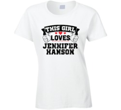 This Girl Loves Jennifer Hanson Sexiest Women Fan T Shirt