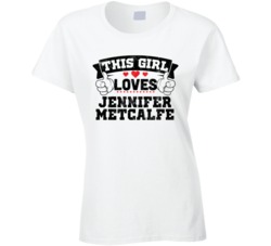 This Girl Loves Jennifer Metcalfe Sexiest Women Fan T Shirt