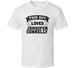 This Guy Loves Jennifer Connelly Sexiest Women Fan T Shirt