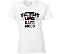 This Girl Loves Kate Moss Sexiest Women Fan T Shirt