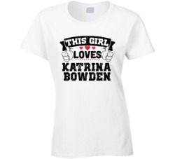 This Girl Loves Katrina Bowden Sexiest Women Fan T Shirt