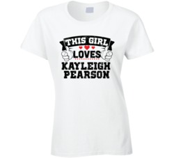 This Girl Loves Kayleigh Pearson Sexiest Women Fan T Shirt