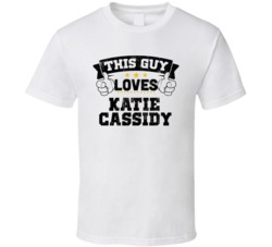 This Guy Loves Katie Cassidy Sexiest Women Fan T Shirt