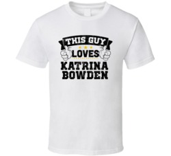 This Guy Loves Katrina Bowden Sexiest Women Fan T Shirt