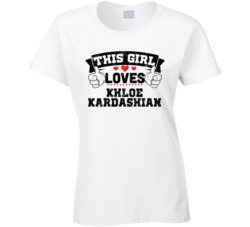 This Girl Loves Khloe Kardashian Sexiest Women Fan T Shirt