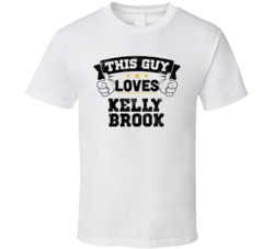 This Guy Loves Kelly Brook Sexiest Women Fan T Shirt