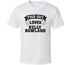 This Guy Loves Kelly Rowland Sexiest Women Fan T Shirt