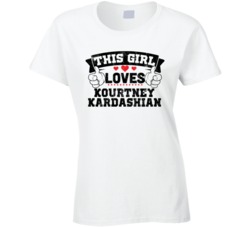 This Girl Loves Kourtney Kardashian Sexiest Women Fan T Shirt