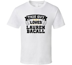 This Guy Loves Lauren Bacall Sexiest Women Fan T Shirt