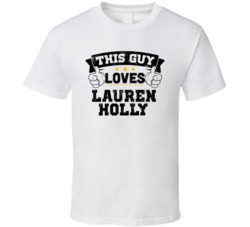 This Guy Loves Lauren Holly Sexiest Women Fan T Shirt