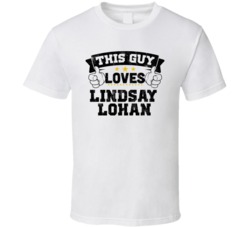 This Guy Loves Lindsay Lohan Sexiest Women Fan T Shirt