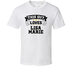 This Guy Loves Lisa Marie Sexiest Women Fan T Shirt