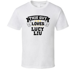 This Guy Loves Lucy Liu Sexiest Women Fan T Shirt