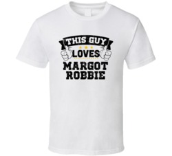 This Guy Loves Margot Robbie Sexiest Women Fan T Shirt